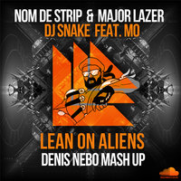 Denis Nebo - Nom De Strip vs. Major Lazer & DJ Snake feat. MO - Lean On Aliens (Denis Nebo Mash Up)