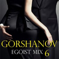 Gorshanov - Gorshanov - Egoist Mix 6