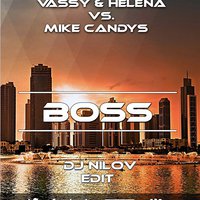 Dj Nilov - Vassy & HELENA vs. Mike Candys - Boss (Dj Nilov Edit)