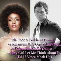 U-Voice - Ida Coor & Fedde Le Grand vs Relanium & A-One & EasyTech vs Kolya Funk & DJ Danya - Sexy Girl Let Me Think About It (DJ U-Voice Mash Up)[2015]
