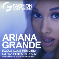 Fashion Music Records - Ariana Grande - Focus (DJ Favorite & DJ Lykov Radio Edit)