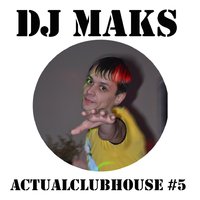DJ Maks - Actualclubhouse
