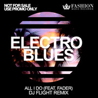 Fashion Music Records - Electro Blues feat. Fader - All I Do (DJ Flight Radio Edit)