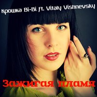 Крошка bi-bi - Крошка Bi-Bi ft. Vitaly Vishnevsky - Зажигая пламя