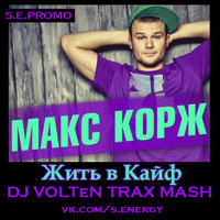 DJ VOLTeN - Макс Корж, V.Francesco - Жить в Кайф (DJ VOLTeN TRAX 2K15 MASH).mp3