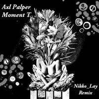 Nikko_Lay - Axl Palper – Moment T (Nikko Lay Bootleg)