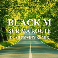 SHUMSKIY - Black M - Sur Ma Route (DJ SHUMSKIY remix)