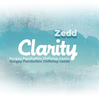 Sergey Parshutkin - Zedd - Clarity (Sergey Parshutkin Chillstep remix)