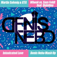 Denis Nebo - Martin Solveig & GTA & Wiwek vs. Sam Feldt & Quintino - Intoxicated Love (Denis Nebo Mash Up)