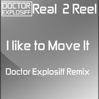 Doctor Explosiff - Real 2 Reel - I Like To MOVE IT (Doctor Explosiff Remix)