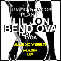 Alex Cyber - Lil Jon feat.Tyga vs. Tujamo & Jacob Plant - Bend Ova (Alex Cyber Mash up)
