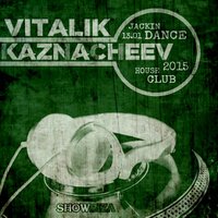 VITALII KAZNACHEIEV - JACKIN HOUSE DANCE CLUB