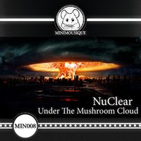 Minimousique - NuClear - Under The Mushroom Cloud (Original Mix)