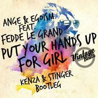 KENZA & STINGER - Ange & Egoism feat. Fedde Le Grand - Put Your Hands Up For Girl [KENZA & STINGER Bootleg]