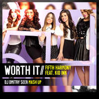 DJ DMITRY SEER - Fifth Harmony feat. Kid Ink - Worth It (DJ DMITRY SEER MASH UP)