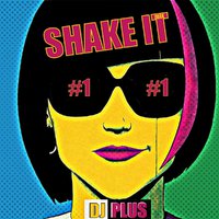 DJ PLUS - SHAKE IT #1