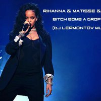Dj Lermontov - Rihanna & Matisse & Sadko- Bitch Bomb a Drop Money(Dj Lermontov mush up)