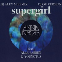 Dj OK - Anna Naklab & Younotus - Supergirl (DJ Alex M Rmx)(Dj Ok Ver.)