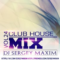 SERGEY MAXIM - SERGEY MAXIM  Club House Mix Vol.24