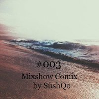 SüshQo - Mixshow Comix #003 [17.07.15]