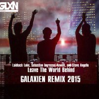 GLXN - Laidback Luke, Sebastian Ingrosso, Axwell, and Steve Angello - Leave The World Behind (GALAXIEN REMIX 2015)