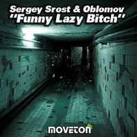 SERGEY SROST - SERGEY SROST & OBLOMOV - FUNNY LAZY BITCH (ORIGINAL MIX)