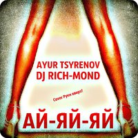 Dj Rich-Mond - Ayur Tsyrenov ft. DJ Rich-Mond - Ай-яй-яй (Cover Руки вверх!)