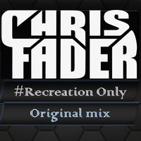 Chris Fader - #Recreation Only (Original Mix)