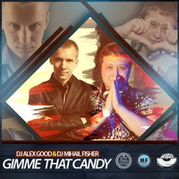 DJ ALEX GOOD - DJ Alex Good & Dj Mihail Fisher - Gimme That Candy (Original mix)