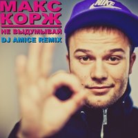 Dj Amice - Макс Корж - Не выдумывай (Dj Amice Remix)