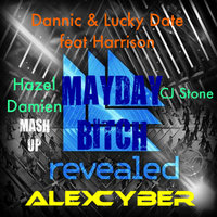 Alex Cyber - Dannic & Lucky Date feat Harrison vs. Hazel vs. Damien, CJ Stone - Mayday Bitch (Alex Cyber Mash up)