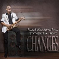 Syntheticsax - Faul & Wad Ad vs. Pnau - Changes (Syntheticsax Remix Radio Edit)