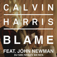 SHUMSKIY - Calvin Harris feat. John Newman - Blame (DJ SHUMSKIY Remix)