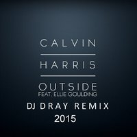 Dj Dray - Calvin Harris - Outside feat Ellie Goulding (Dj Dray Remix May 2015)