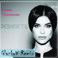 GlazkoV - Елена Темникова – Ревность (GlazkoV Rmx) [2016]