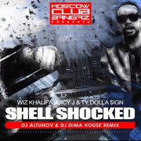 DJ Altuhov - Wiz Khalifa, Juicy J & Ty Dolla $ign  - Shell Shocked ( DJ Altuhov & DJ Dima House Remix)