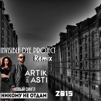 Invisible Dye Project - ARTIK & ASTI - Никому не отдам (Invisible Dye Project Remix) [2015] Radio Edit
