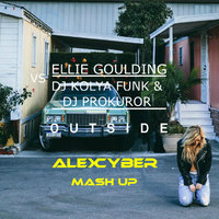 Alex Cyber - Ellie Goulding vs. DJ Kolya Funk & DJ Prokuror - Outside (Alex Cyber Mash Up)