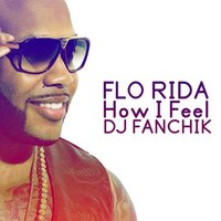 DJ FANCHIK - Flo Rida vs. Sidney Samson, Justin Prime - How I Feel (DJ FANCHIK Mash UP)
