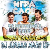 DJ JURBAS - Игра Слов Vs. Nejtrino & Baur - На Банане (DJ JURBAS MASH UP)