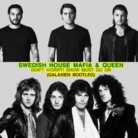 GLXN - SWEDISH HOUSE MAFIA & QUEEN - DON'T WORRY! SHOW MUST GO ON (GALAXIEN BOOTLEG)