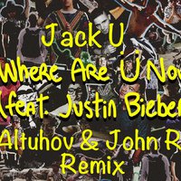 DJ Altuhov - Jack Ü ft. Justin Bieber - Where Are Ü Now (DJ Altuhov & John Rocks Remix)