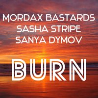 Sanya Dymov - Mordax Bastards, Sasha Stripe & Sanya Dymov - Burn (cut version) .mp3