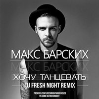 Dj Fresh Night - Макс Барских - Хочу танцевать (Dj Fresh Night Remix)