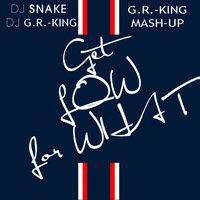 DJ G.R.-King - Get Low For What (DJ G.R.-KING Mash-Up)