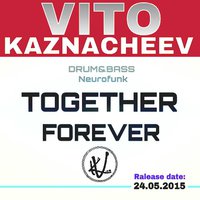 VITALII KAZNACHEIEV - TOGETHER FOREVER ( 24.05.2015 Drum&Bass / Neurofunk mix )