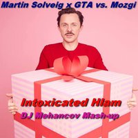 Mehancov - Martin Solveig x GTA vs. Mozgi - Intoxicated Hlam (DJ Mehancov Mash-Up)