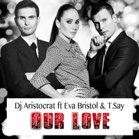Proartsound Music - Dj Aristocrat & Eva Bristol & T.Say - Our Love (Original Mix)
