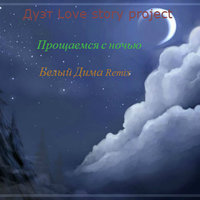 Дуэт Love story project - Дуэт Love story project Прощаемся с ночью(Белый Дима Ремикс)