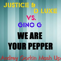 Andrey Gorkin - Justice & D' Luxe vs. Gino G - We Are Your Pepper (Andrey Gorkin Mash Up)